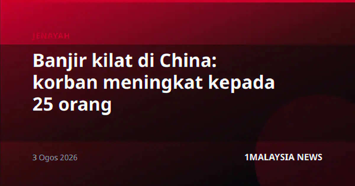 Banjir kilat di China: korban meningkat kepada 25 orang