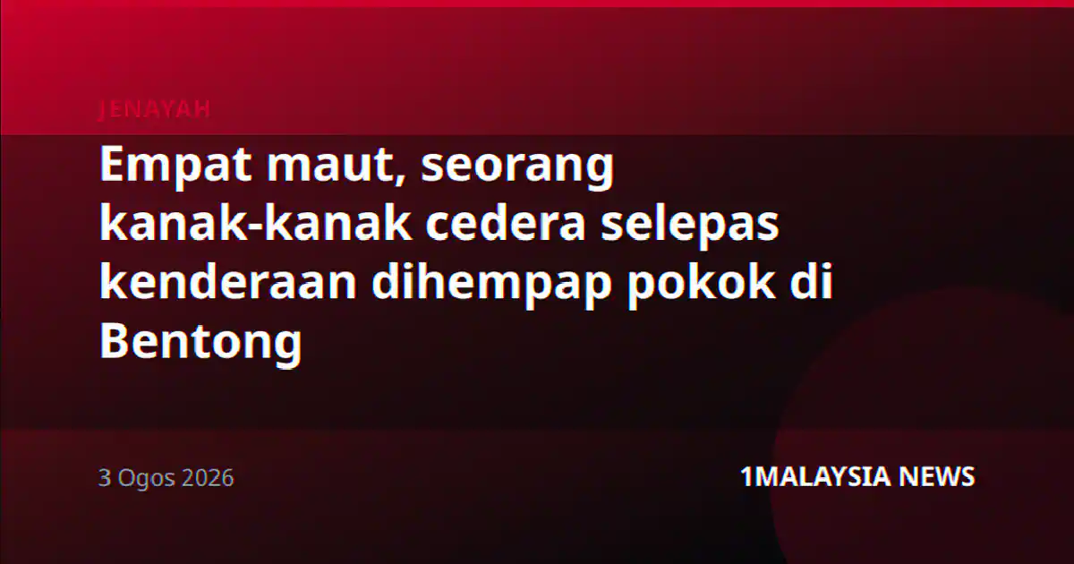 Empat maut, seorang kanak-kanak cedera selepas kenderaan dihempap pokok di Bentong