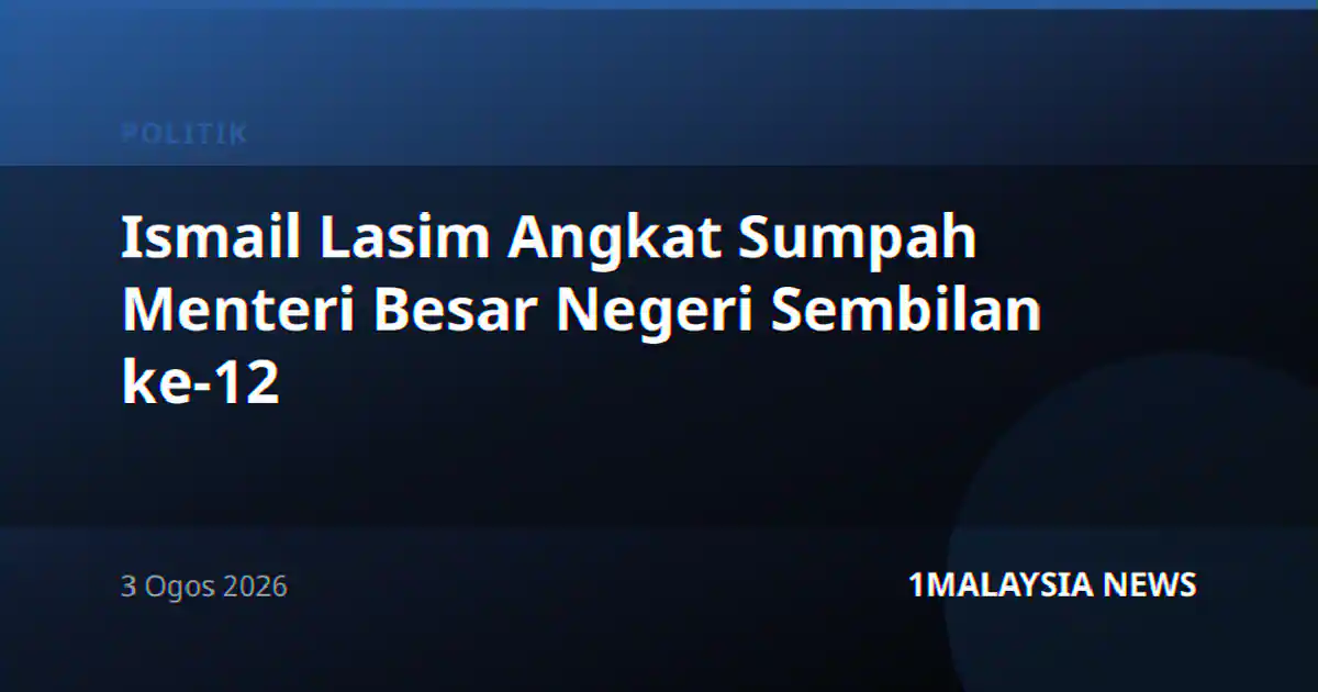 Ismail Lasim Angkat Sumpah Menteri Besar Negeri Sembilan ke-12
