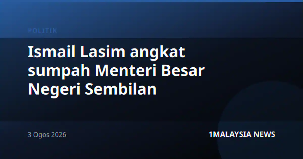 Ismail Lasim angkat sumpah Menteri Besar Negeri Sembilan