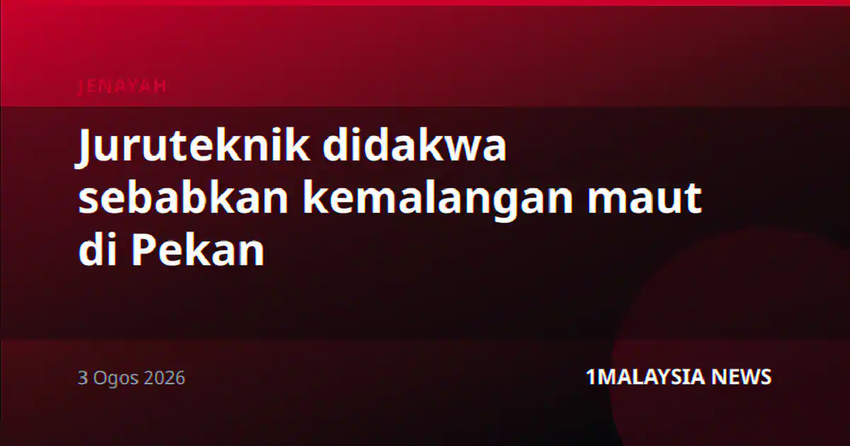 Juruteknik didakwa sebabkan kemalangan maut di Pekan