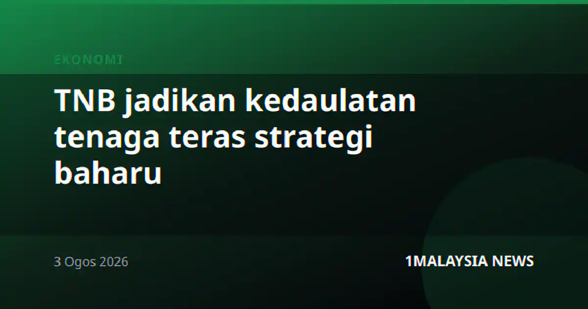 TNB jadikan kedaulatan tenaga teras strategi baharu