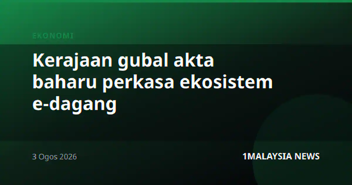 Kerajaan gubal akta baharu perkasa ekosistem e-dagang