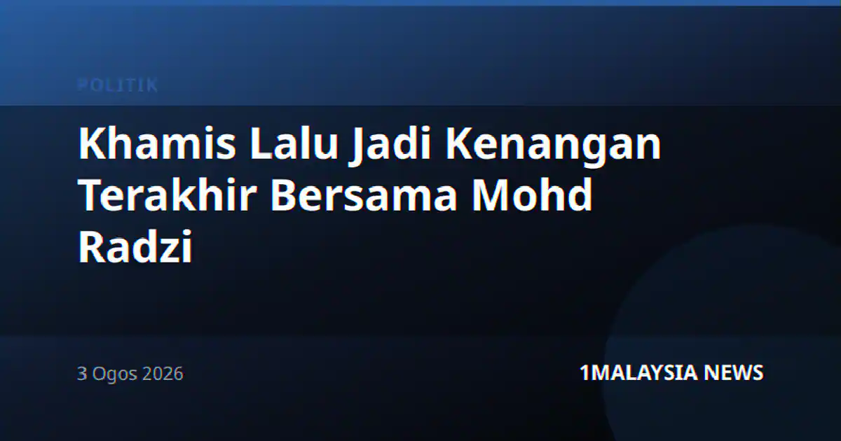 Khamis Lalu Jadi Kenangan Terakhir Bersama Mohd Radzi