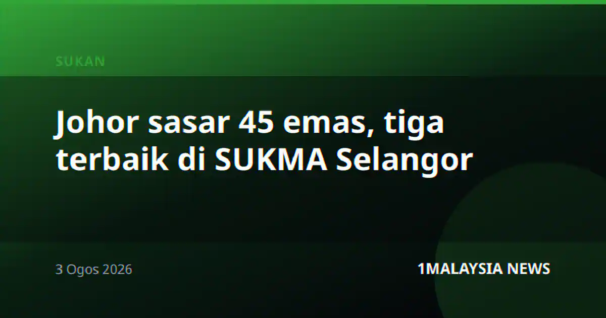 Johor sasar 45 emas, tiga terbaik di SUKMA Selangor