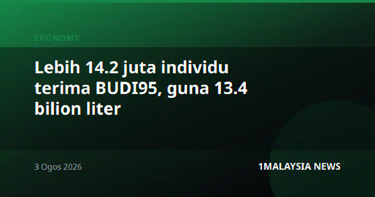 Lebih 14.2 juta individu terima BUDI95, guna 13.4 bilion liter