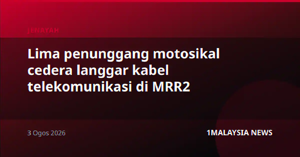 Lima penunggang motosikal cedera langgar kabel telekomunikasi di MRR2