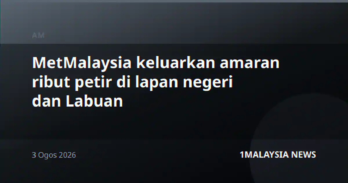 MetMalaysia keluarkan amaran ribut petir di lapan negeri dan Labuan