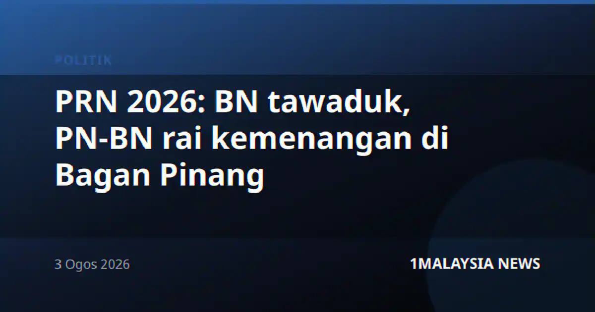 PRN 2026: BN tawaduk, PN-BN rai kemenangan di Bagan Pinang