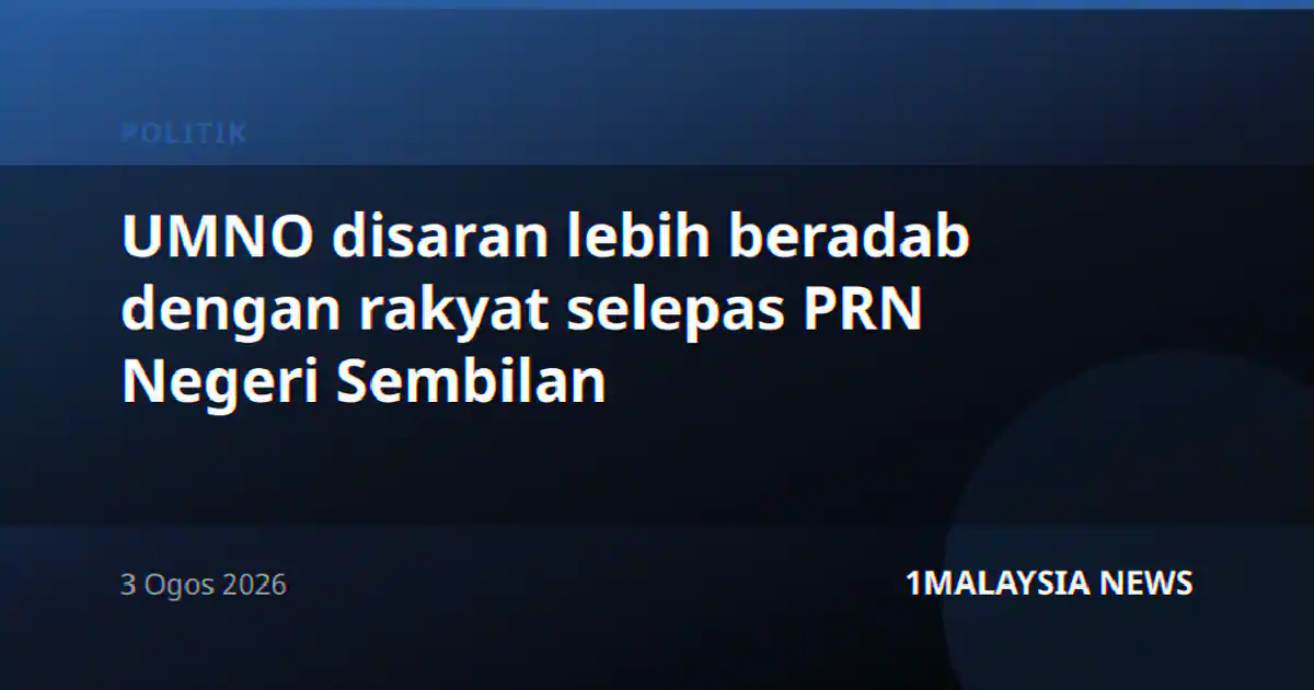 UMNO disaran lebih beradab dengan rakyat selepas PRN Negeri Sembilan
