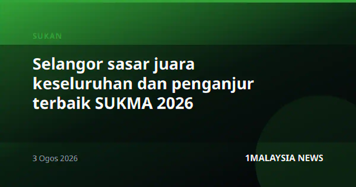 Selangor sasar juara keseluruhan dan penganjur terbaik SUKMA 2026