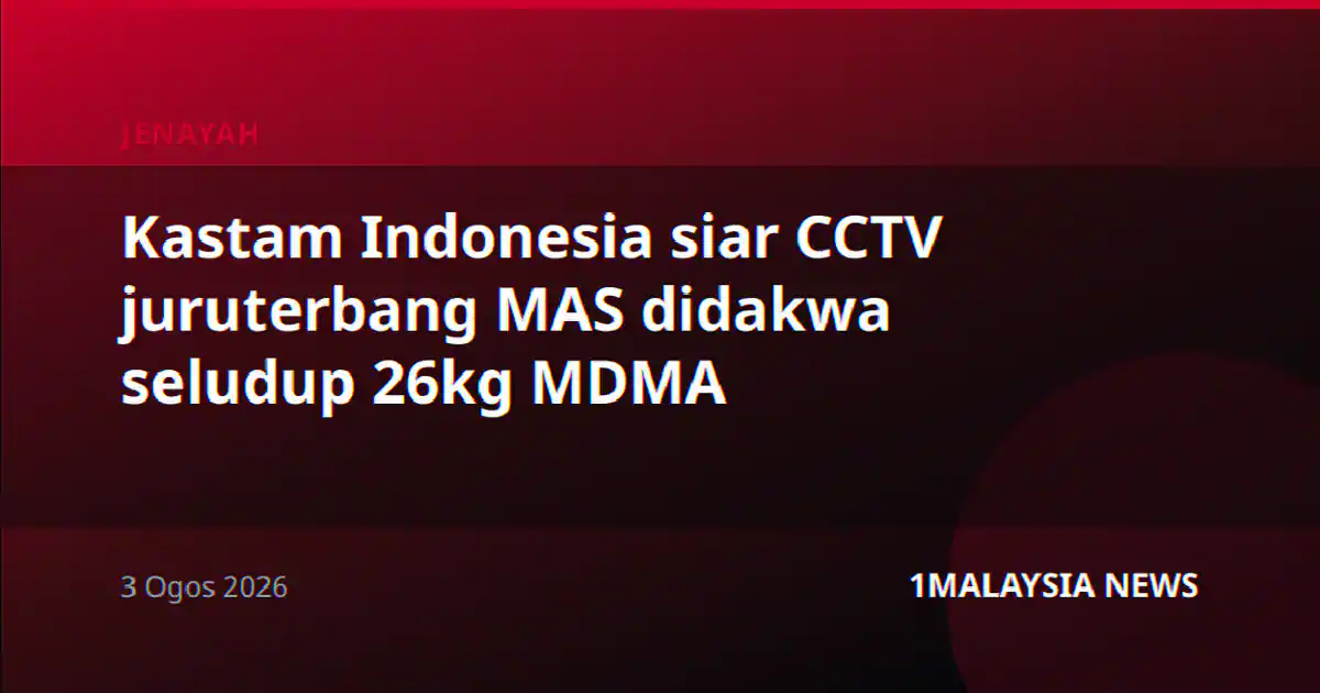 Kastam Indonesia siar CCTV juruterbang MAS didakwa seludup 26kg MDMA