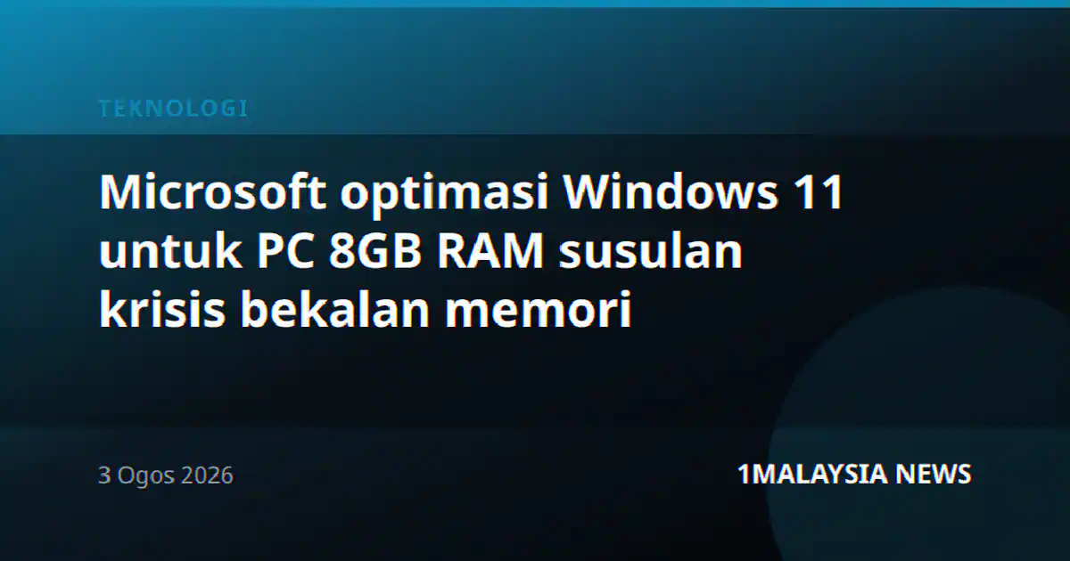 Microsoft optimasi Windows 11 untuk PC 8GB RAM susulan krisis bekalan memori